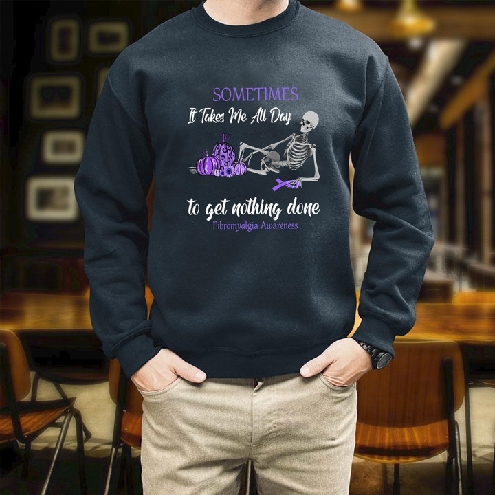 Sometimes It Takes Me All Day To Get Nothing Done Fibromyalgia Awareness Printed 2D Unisex Sweatshirt