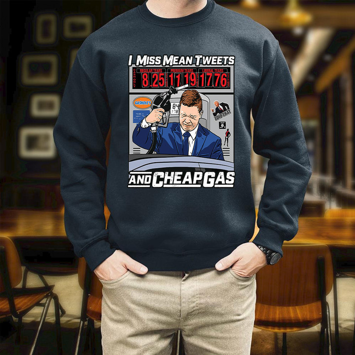 Trump I Miss Mean Tweets And C.h.e.a.p Gas Printed 2D Unisex Sweatshirt