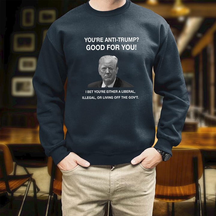 You're Trump Good For You! I Bet You're Either A Liberal Printed 2D Unisex Sweatshirt