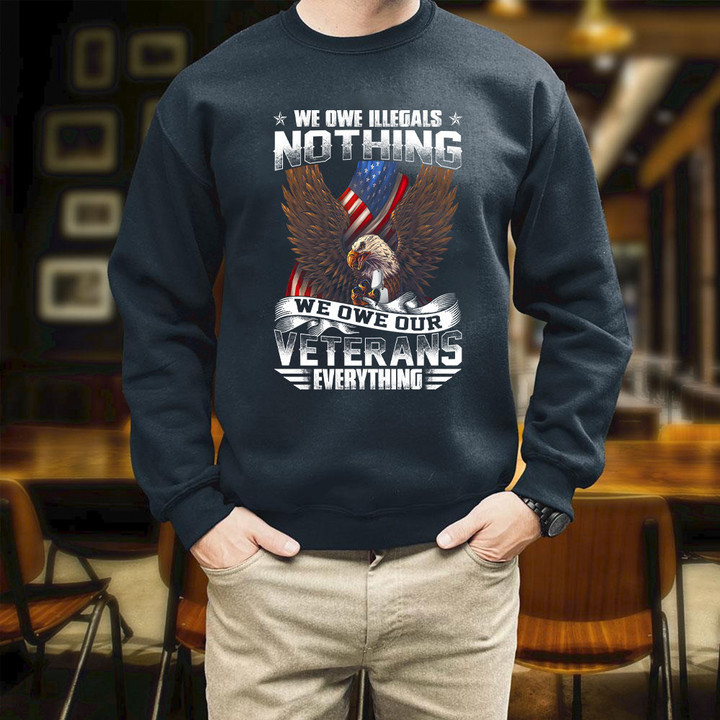 We Owe Illegals Nothing We Owe Our Veterans Everything Eagle Printed 2D Unisex Sweatshirt