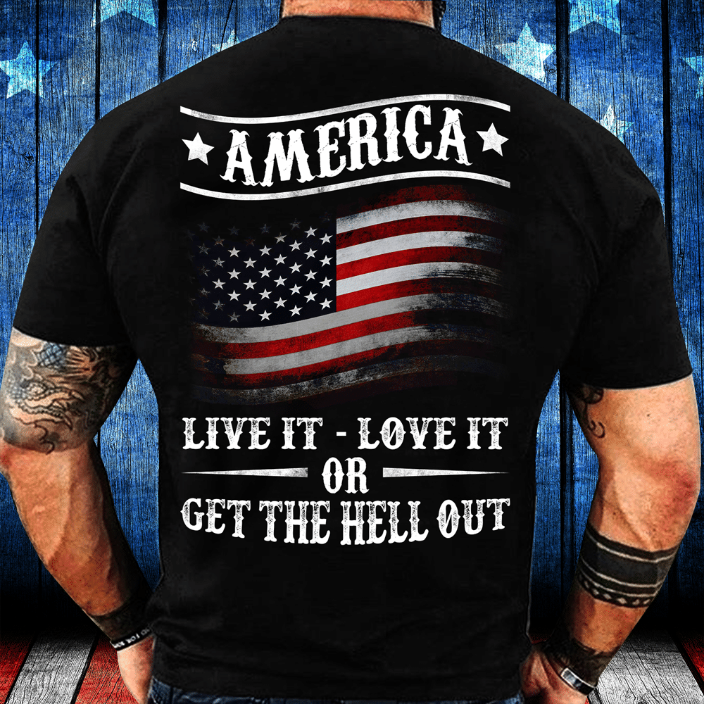 America Live It Love it Or Get The Hell Out T-Shirt - ATMTEE