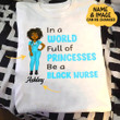 Custom In A World Full Of Princesses Be A Black Nurse Graphic Unisex T Shirt, Sweatshirt, Hoodie Size S - 5XL