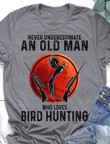 Bird hunting and old man never underestimate an old man who loves bird hunting T shirt Hoodie Sweater