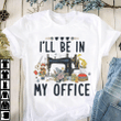 Sewing i'll be in my office T Shirt Hoodie Sweater
