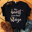 My Heart Is On That Stage T Shirt Hoodie Sweater