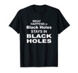 What happens in black holes stays in black holes t-shirt