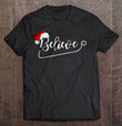 Believe santa hat christmas shirt