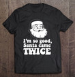 Im So Good Santa Came Twice T- Shirt Vintage Christmas Meme Unisex T-Shirt