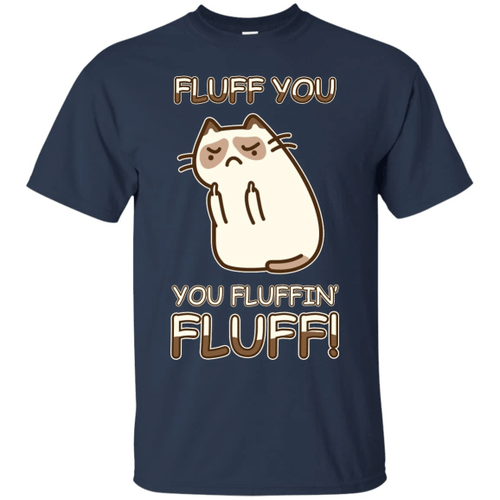 Fluff You You Fluffin' Fluff Cat Love T Shirt
