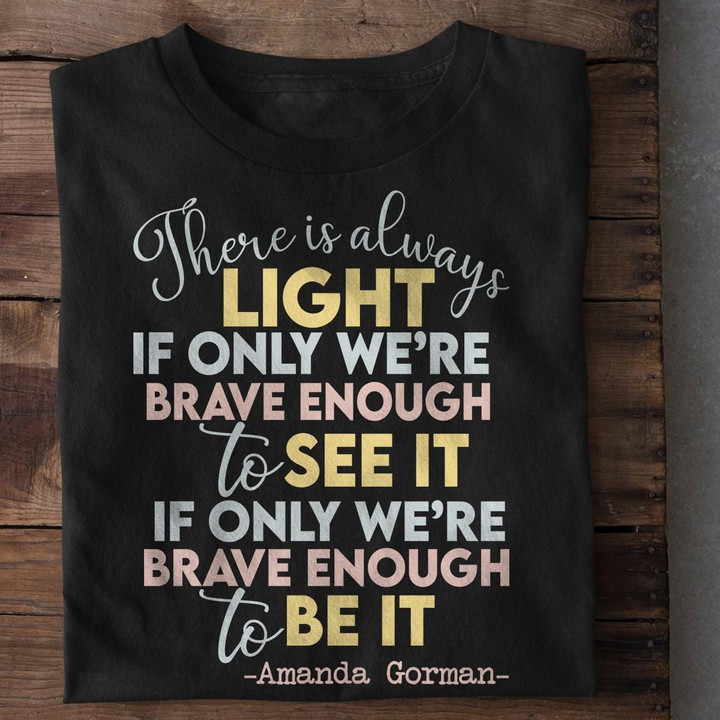 There Is Always Light If Only We're Brave Enough To See It Graphic Unisex T Shirt, Sweatshirt, Hoodie Size S - 5XL
