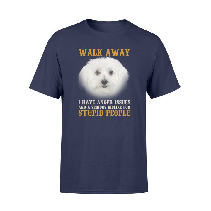 Maltese Walk Away I Have Anger Issues And Serious Dislike For Stupid People Graphic Unisex T Shirt, Sweatshirt, Hoodie Size S - 5XL