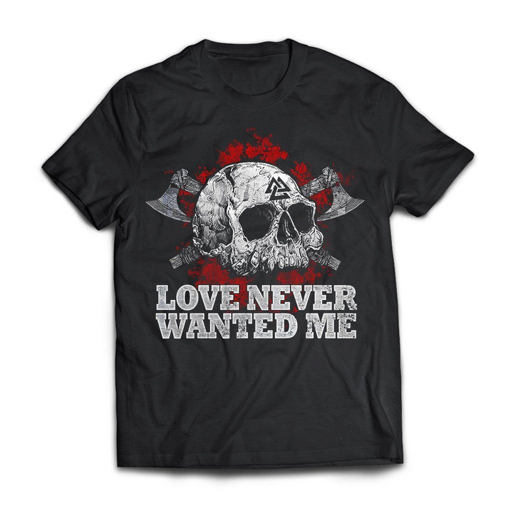 Viking Love Never Wanted Me Skull Axe Graphic Unisex T Shirt, Sweatshirt, Hoodie Size S - 5XL
