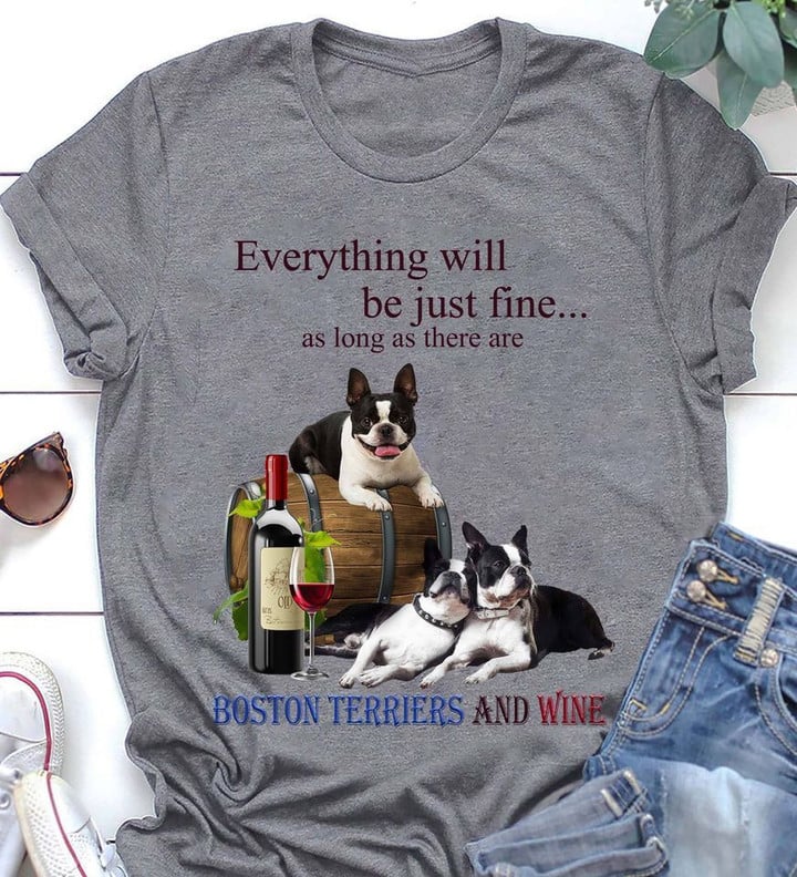 Everything will be just fine as long as Boston Terriers and wine T shirt hoodie sweater