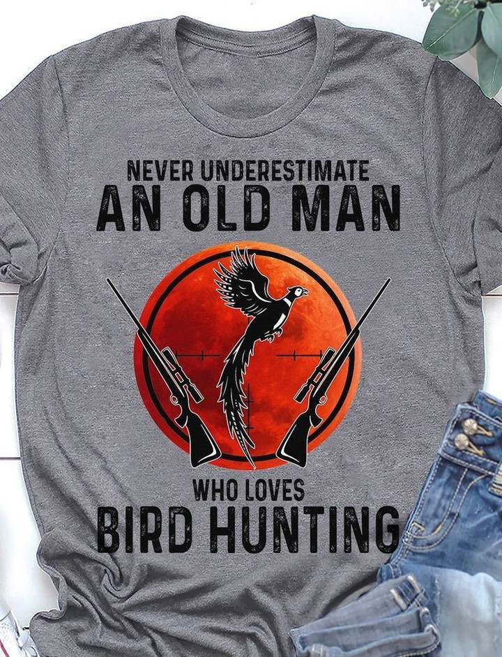 Bird hunting and old man never underestimate an old man who loves bird hunting T shirt Hoodie Sweater