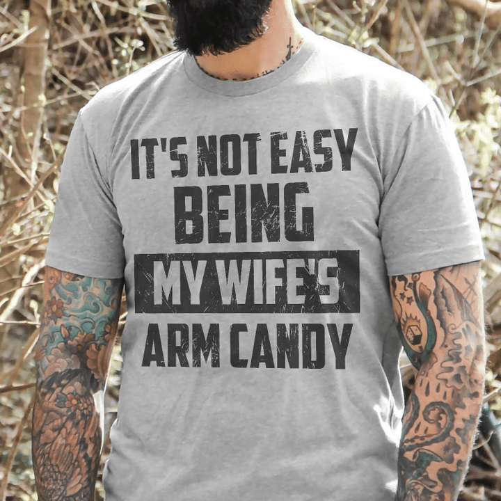 Wife and husband it's not easy being my wife's arm candy T Shirt Hoodie Sweater