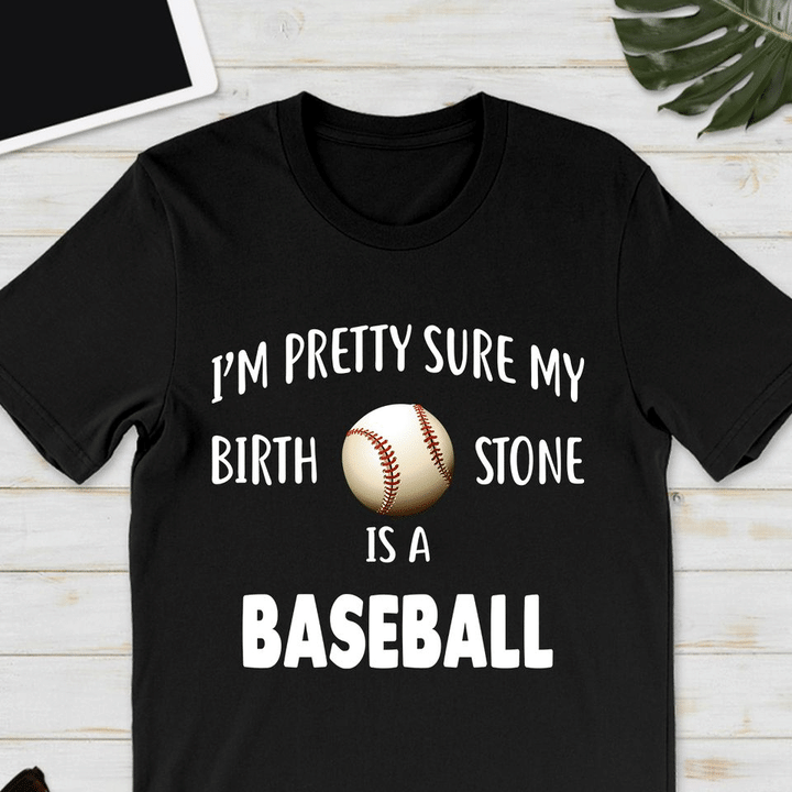 Baseball i'm pretty sure my birth stone is a baseball T Shirt Hoodie Sweater