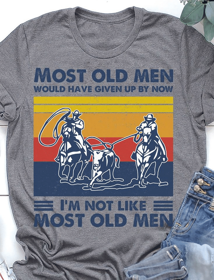 Team roping most old men would have given up by now i'm not like most old men T Shirt Hoodie Sweater