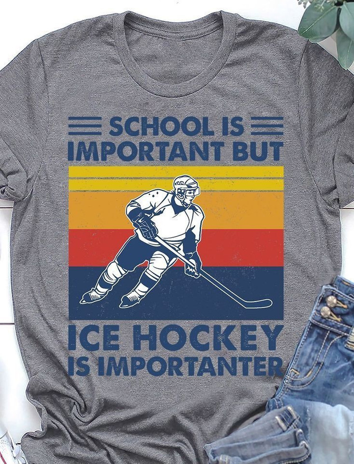Ice hockey school is important but ice hockey is importanter T shirt Hoodie Sweater