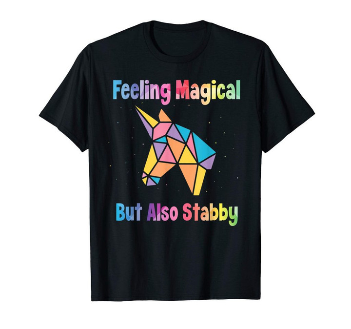 Feeling magical but also stabby unicorn t-shirt