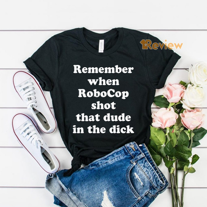Remember when RoboCop shot that dude in the dick t-shirt