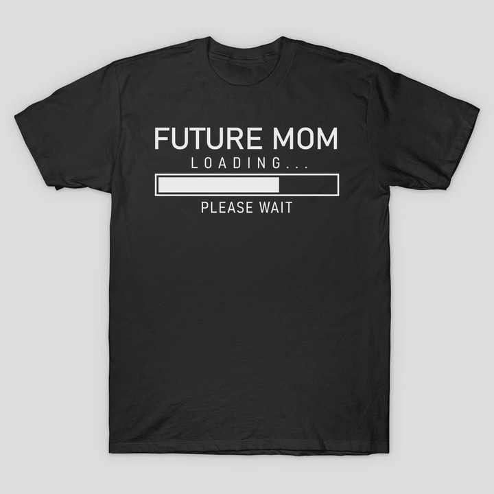 Future Mom Loading First Time Mom Women T-shirt 1st Mother's Day Shirt Mommy Gift Birthday Tee from Son Daughter Mama Maternity Shirts Christmas Xmas Anniversary Day