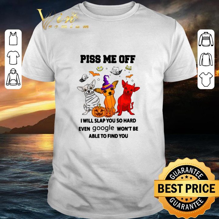 Best Chihuahua witch satan piss me off i will slap you so hard even google shirt