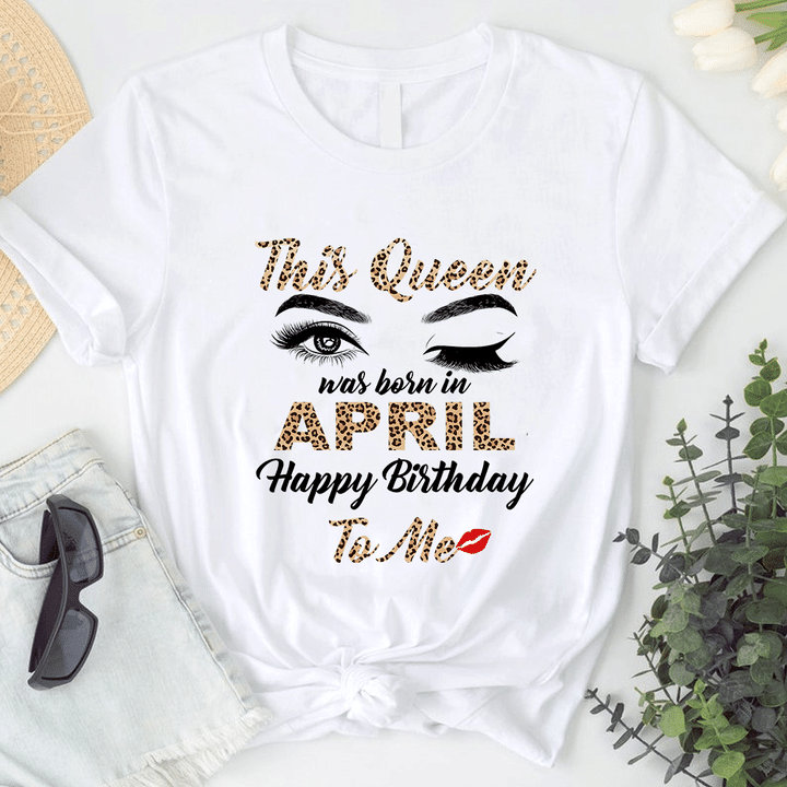 This Queen Was Born In April Happy Birthday To Me T-Shirt