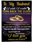 
	To My Husband, I Wish I Could Turn Back The Clock I'D Find You Sooner And Love You Longer Fleece Blanket