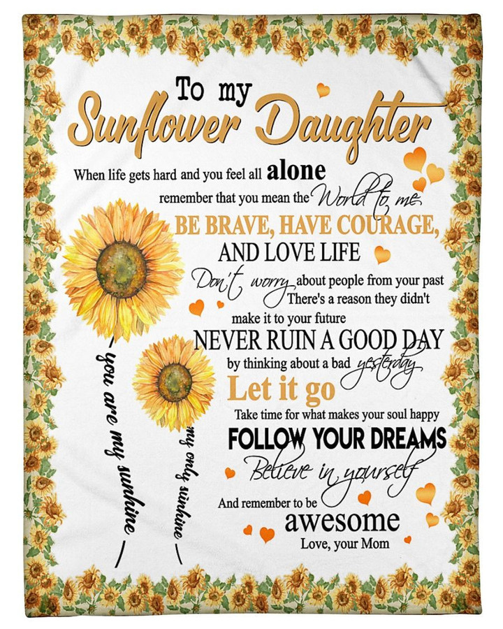 Personalized To My Sunflower Daughter Fleece Blanket From Mom Be Brave, Have Courage And Love Life Great Customized Blanket For Birthday Christmas Thanksgiving
