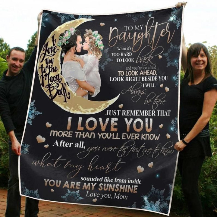 To My Daughter When It'S Too Hard To Look Back Just Remember That I Love You You Are My Sunshine Love You Fleece Quilt Blanket Personalized