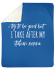 Try To Be Good But I Take After Italian Nonna Personalized Nation Gifts Fleece Blanket