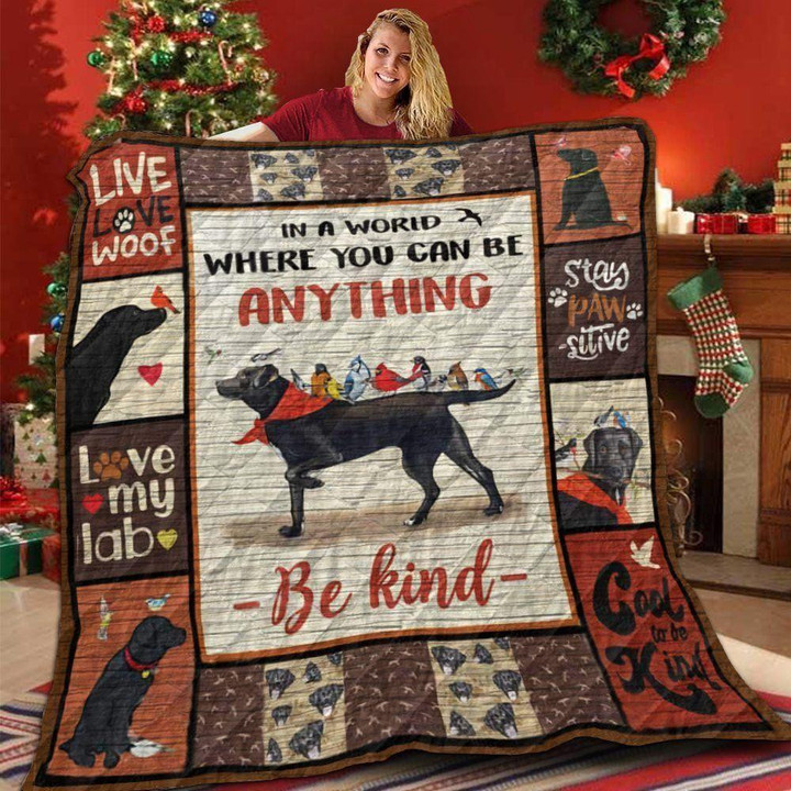Labrador Black In A World Where You Can Be Anything Be Kind Quilt Blanket Great Customized Blanket Gifts For Birthday Christmas Thanksgiving Anniversary