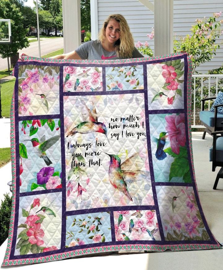 Hummingbird No Matter How Much I Say I Love You I Always Love You More Than That Quilt Blanket Great Customized Blanket Gifts For Birthday Christmas Thanksgiving