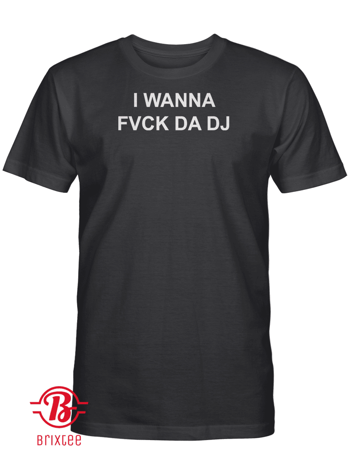 I Wanna Fvck Da DJ T-Shirt