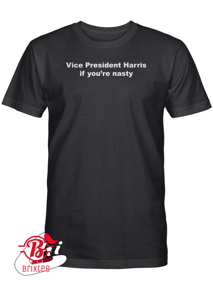 Vice President Harris if you’re nasty Shirt
