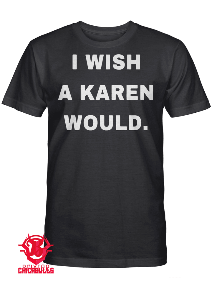 I Wish A Karen Would Shirt