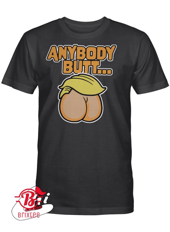 Anybody Butt T-Shirt- Anybody But Trump Political T-Shirt
