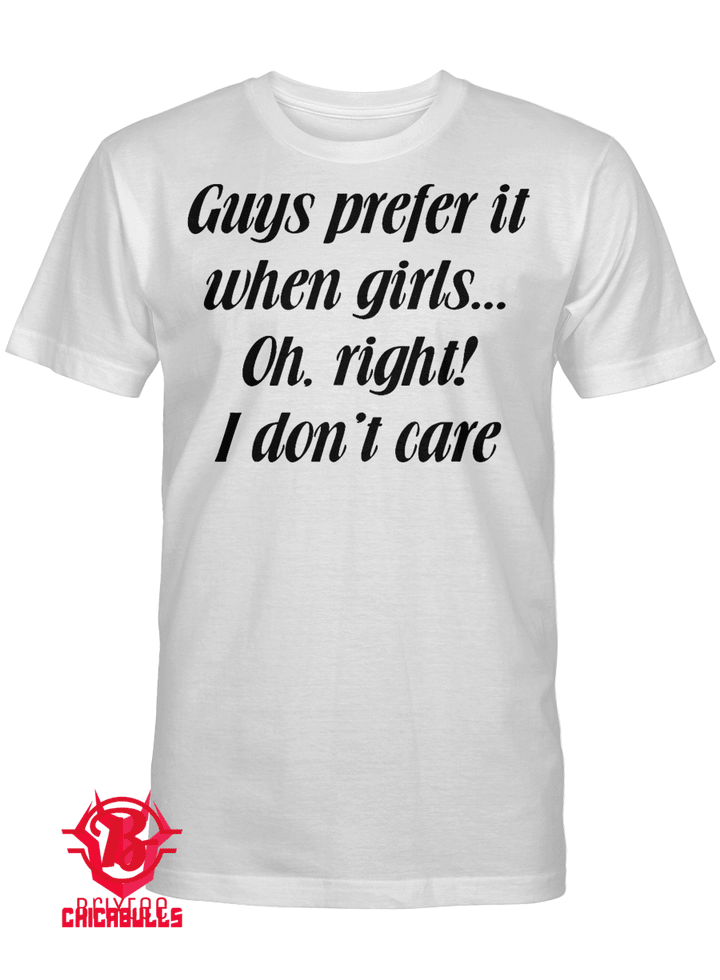 Guys prefer it when girls I don't Care T-Shirt