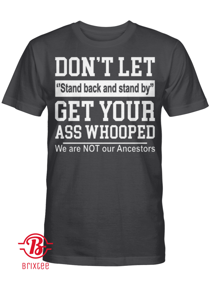 Don’t Let Stand Back And Stand By Shirt - Don’t Let Stand Back And Stand By Get Your Ass Whooped