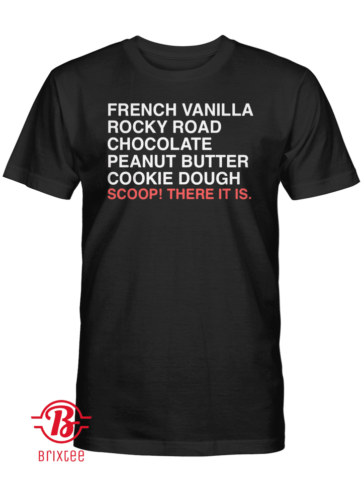 French Vanilla Rocky Road Chocolate Peanut Butter Cookie Dough Scoop! There It Is Shirt
