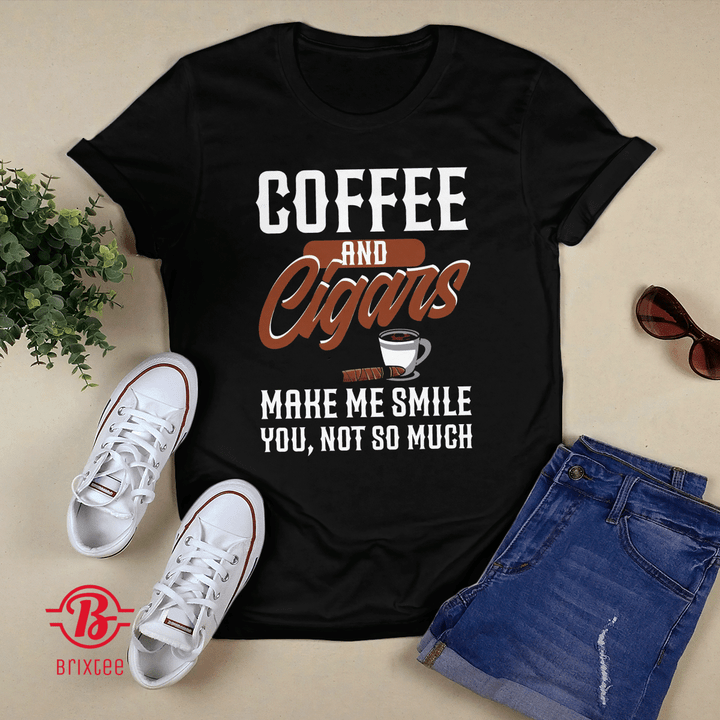Coffee and Cigars Make Me Smile You Not So Much T-shirt + Hoodie
