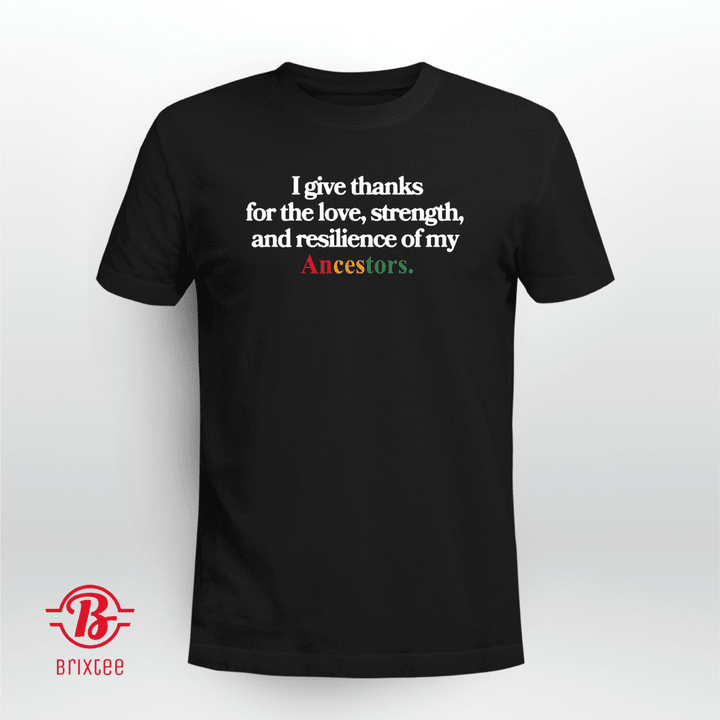I Give Thanks For The Love, Strength, and Resilience Of My Ancestors T-shirt