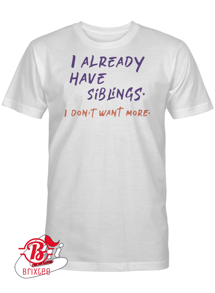 I Already have Siblings I Don't Want More T-Shirt