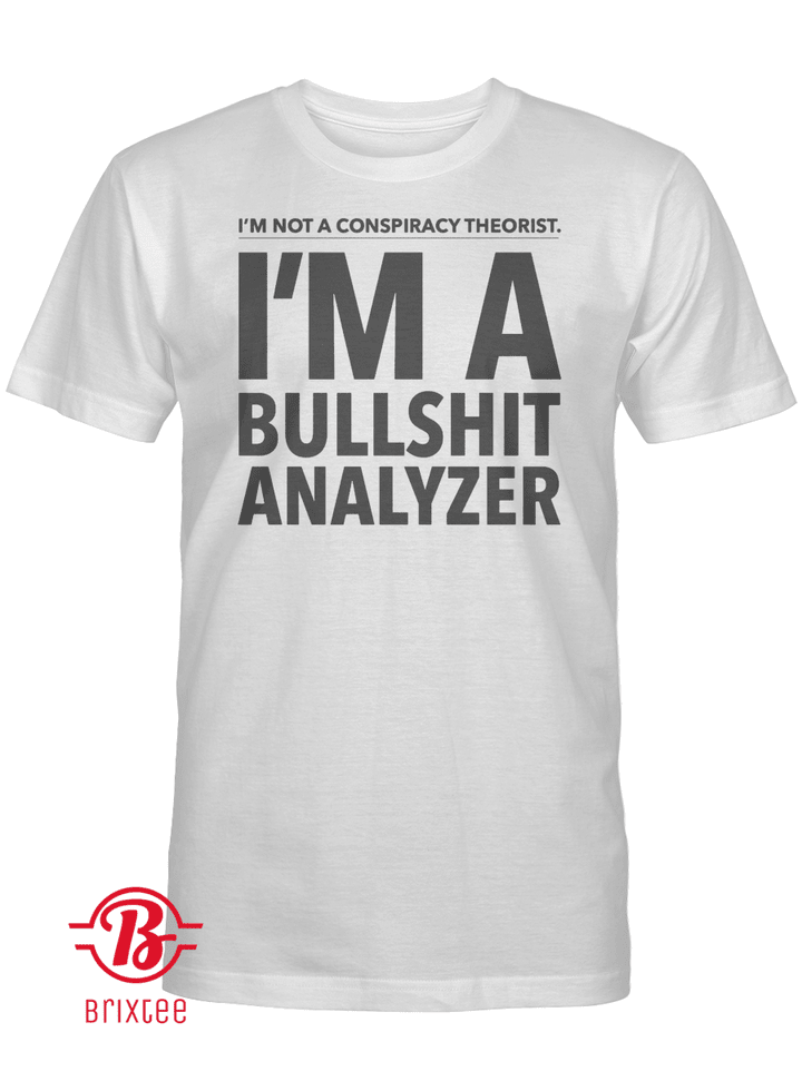 I'm Not A Conspiracy Theorist I'm A Bullshirt Analyzer T-Shirt