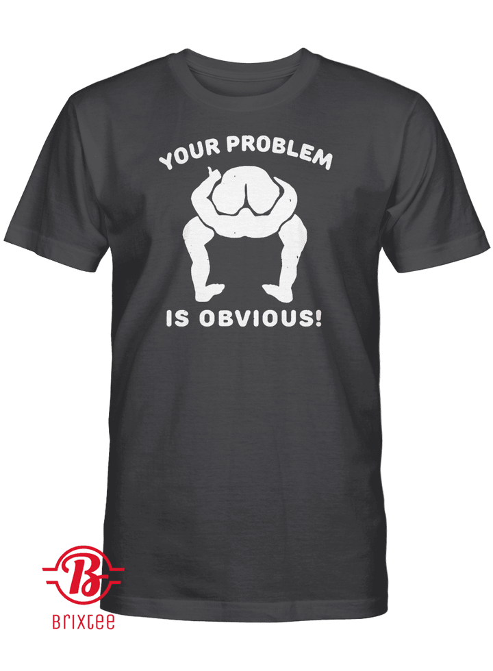 Your Problem is Obvious T-Shirt