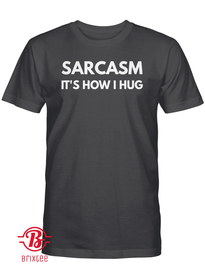 Sarcasm It's How I Hug Shirt