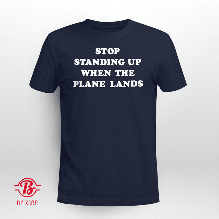 Stop Standing Up When The Plane Lands Shirt, Hoodie