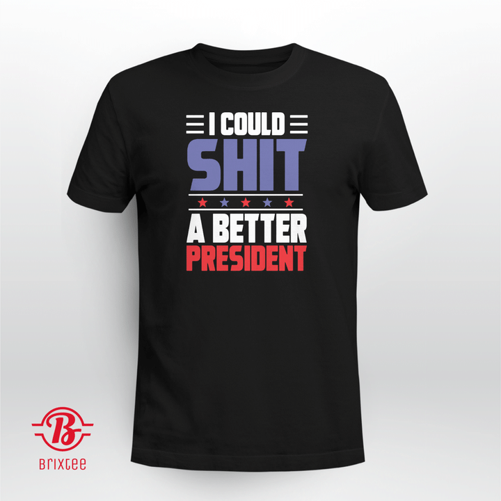I Could Shit A Better President Shirt + Hoodie