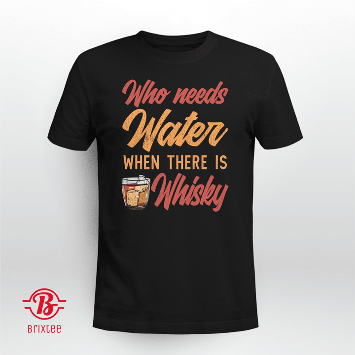 Who Needs Water When There Is Whisky T-shirt + Hoodie