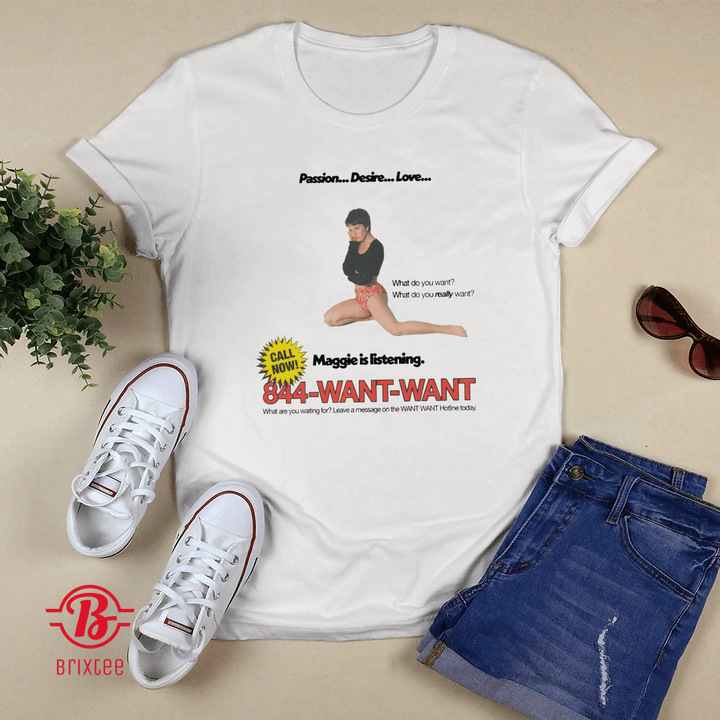 Passion Desire Love Maggie Is Listening 844 Want Want T-shirt